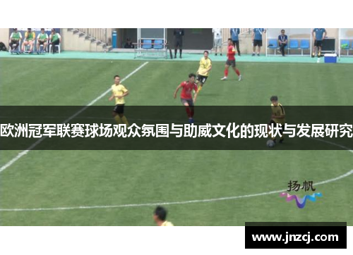 欧洲冠军联赛球场观众氛围与助威文化的现状与发展研究