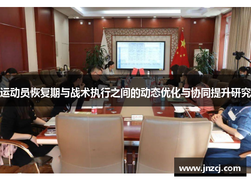 运动员恢复期与战术执行之间的动态优化与协同提升研究